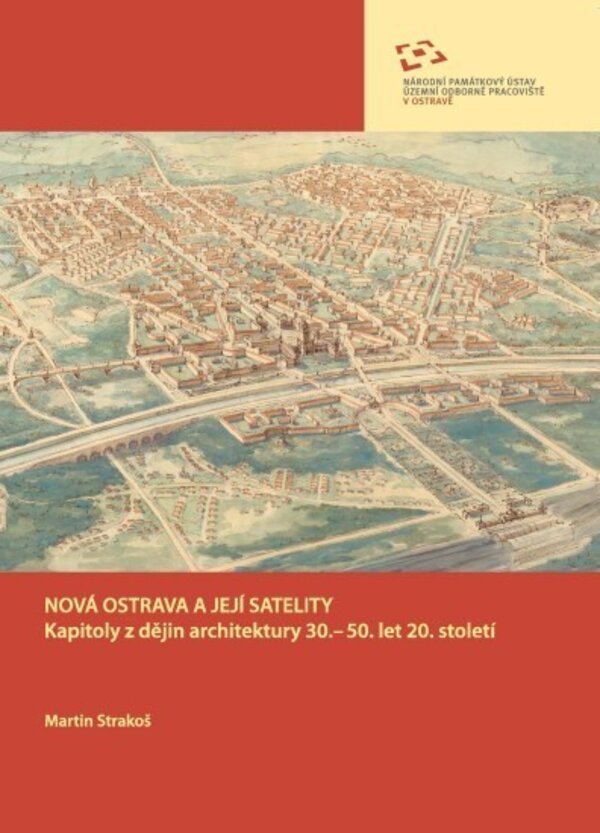 Nová Ostrava a její satelity. Kapitoly z dějin architektury 30.-50. let 20. století