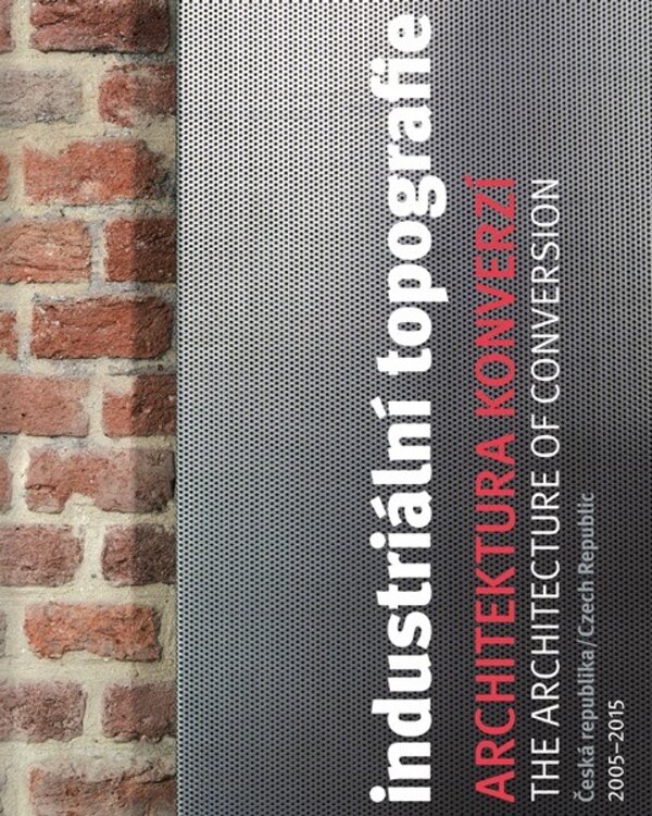 Benjamin Fragner – Vladislava Valchářová, Industriální topografie – architektura konverzí, Česká republika 2005–2015, Praha 2014.