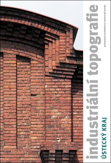 Industriální topografie | Ústecký kraj. Průmyslová architektura a technické stavby
